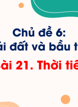 Chủ đề 6. Bài 21. Thời tiết